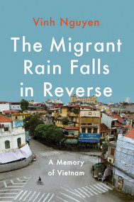 The Migrant Rain Falls in Reverse (A Memory of Vietnam) by Vinh Nguyen, 9781640096738