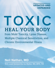 Toxic 2nd Edition (Heal Your Body from Mold Toxicity, Lyme Disease, Multiple Chemical Sensitivities, and Chronic Environmental Illness) by Neil Nathan, 9781628605662