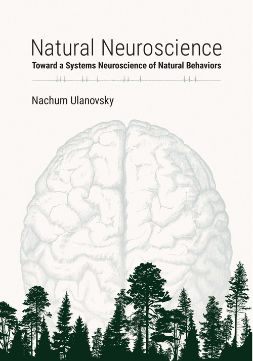 Natural Neuroscience (Toward a Systems Neuroscience of Natural Behaviors) by Nachum Ulanovsky, 9780262044998