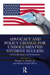 Advocacy and Policy Change for Undocumented Student Success (Critical Readings and Testimonios) by Enrique G. Murillo, Jr., Sharon Velarde Pierce, 9781032892580