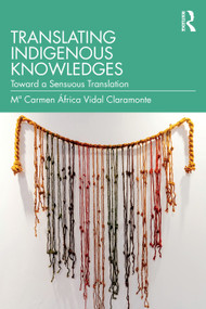 Translating Indigenous Knowledges (Toward a Sensuous Translation) by Mª Carmen África Vidal Claramonte, 9781032866987