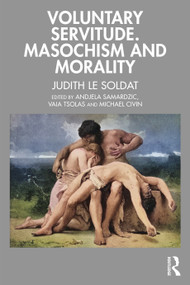 Voluntary Servitude. Masochism and Morality by Judith Le Soldat, Andjela Samardzic, Vaia Tsolas, Michael Civin, 9781032666259