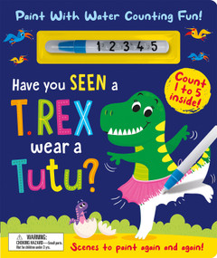 Have You Seen a T. rex Wear a Tutu? - Paint With Water Counting Fun! by Zach Rosenthal, Jennifer Bartlett, 9781801057813