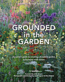 Grounded in the Garden (An artist's guide to creating a beautiful garden in harmony with nature) by TJ Maher, Jane Powers, Jason Ingram, Clive Nichols, 9781914902079