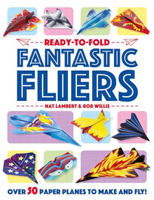 Fantastic Fliers (Over 50 Paper Aeroplanes to Fold, Make and Fly) by Nat Lambert, Rob Willis, 9781835551158