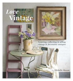 Love Vintage (Sourcing, Collecting and Selling Vintage and Decorative Antiques) by Michelle Mason, 9781914902062
