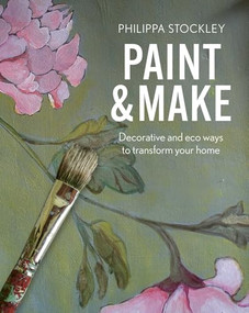 Paint and Make (Decorative and eco ways to transform your home) by Philippa Stockley, 9781914902031