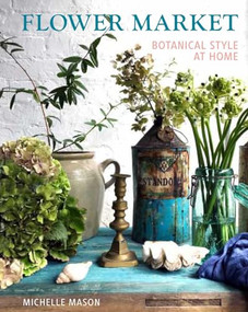 Flower Market (Botanical Style at Home) by Michelle Mason, 9781910258200