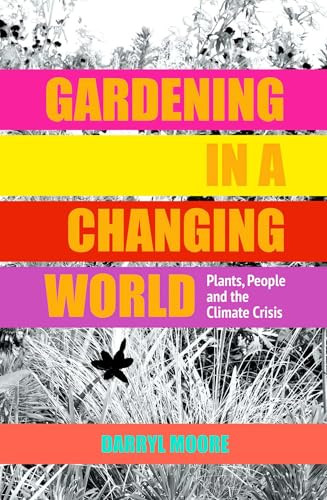 Gardening in a Changing World (Plants, People and the Climate Crisis) by Darryl Moore, 9781910258286