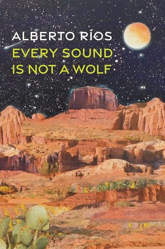 Every Sound Is Not a Wolf by Alberto Ríos, 9781556597114