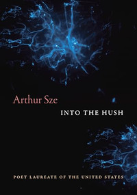 Into the Hush by Arthur Sze, 9781556597145