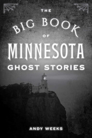 Big Book of Minnesota Ghost Stories by Andy Weeks, 9781493088843