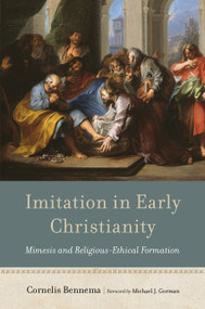 Imitation in Early Christianity (Mimesis and Religious-Ethical Formation) by Cornelis Bennema, Michael J. Gorman, 9780802879929