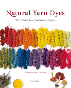 Natural Yarn Dyes (25 vibrant and sustainable recipes) by Anna Bauer, Eva Zethraeus, 9781800922686