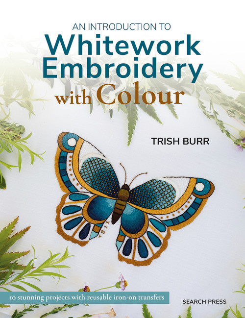 An Introduction to Whitework Embroidery with Colour (10 stunning projects with reusable iron-on transfers) by Trish Burr, 9781800922426