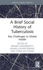A Brief Social History of Tuberculosis (Key Challenges to Global Health) by Arnab Chakraborty, Janaka Jayawickrama, Yong-an Zhang, 9781032634616