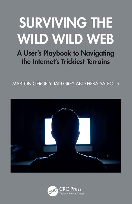 Surviving the Wild Wild Web (A User's Playbook to Navigating the Internet's Trickiest Terrains) by Marton Gergely, Ian Grey, Heba Saleous, 9781032645124