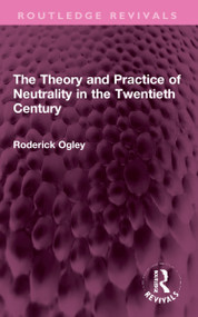 The Theory and Practice of Neutrality in the Twentieth Century by Roderick Ogley, 9781032323480