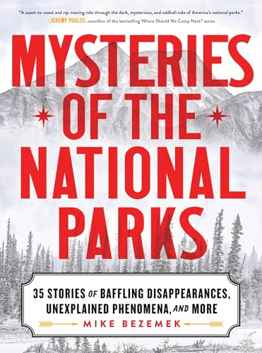 Mysteries of the National Parks (35 Stories of Baffling Disappearances, Unexplained Phenomena, and More) by Mike Bezemek, 9781464226908