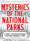 Mysteries of the National Parks (35 Stories of Baffling Disappearances, Unexplained Phenomena, and More) by Mike Bezemek, 9781464226908