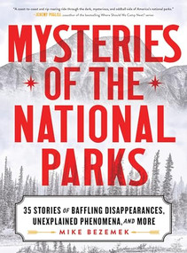 Mysteries of the National Parks (35 Stories of Baffling Disappearances, Unexplained Phenomena, and More) by Mike Bezemek, 9781464226908