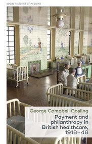 Payment and philanthropy in British healthcare, 1918-48 by George Campbell Gosling, 9781526114327
