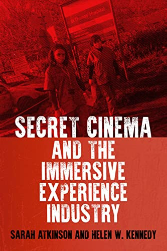 Secret Cinema and the immersive experience industry by Sarah Atkinson, Helen W. Kennedy, 9781526182371