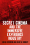 Secret Cinema and the immersive experience industry by Sarah Atkinson, Helen W. Kennedy, 9781526182371