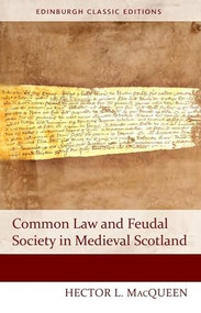 Common Law and Feudal Society in Medieval Scotland by Hector MacQueen, 9781474407465