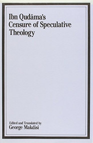 The Censure of Speculative Theology of Ibn Qudama ((Tahrim al-Nazar fi Kutub al al-Kalam)) by George Makdisi, 9780906094167