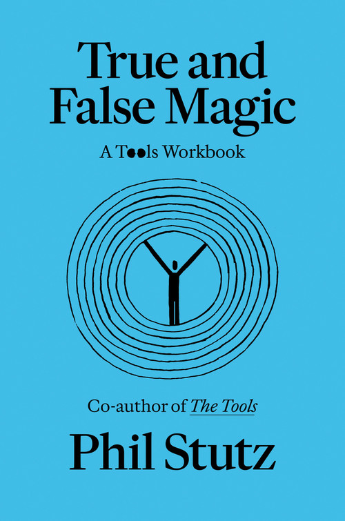True and False Magic (A Tools Workbook) by Phil Stutz, Elise Loehnen, 9780593978009