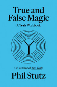 True and False Magic (A Tools Workbook) by Phil Stutz, Elise Loehnen, 9780593978009