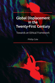 Global Displacement in the Twenty-first Century (Towards an Ethical Framework) - 9781474455985 by Phillip Cole