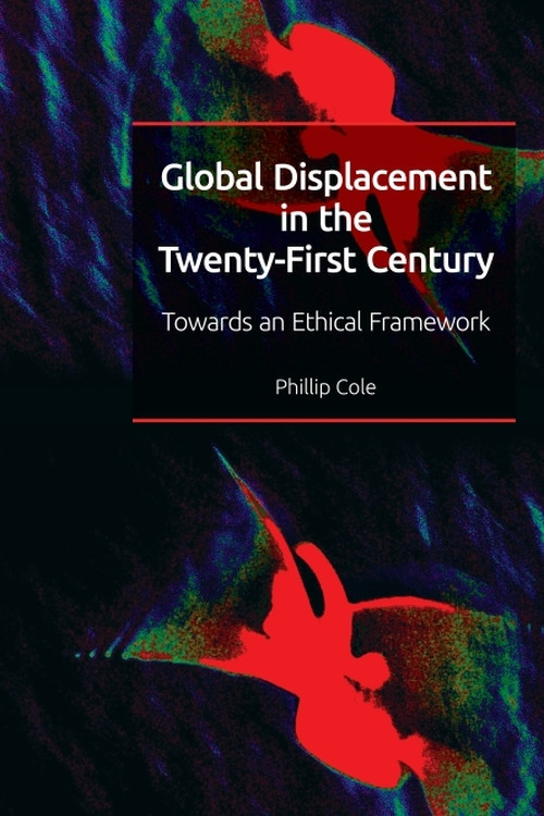 Global Displacement in the Twenty-first Century (Towards an Ethical Framework) - 9781474455985 by Phillip Cole