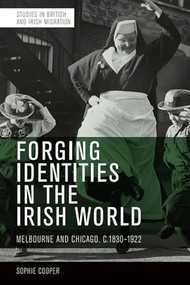 Forging Identities in the Irish World (Melbourne and Chicago, c.1830-1922) - 9781474487108 by Sophie Cooper, 9781474487108