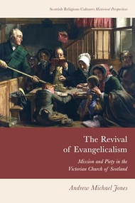 The Revival of Evangelicalism (Mission and Piety in the Victorian Church of Scotland) - 9781474491679 by Andrew Michael Jones, 9781474491679