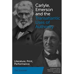 Carlyle, Emerson and the Transatlantic Uses of Authority (Literature, Print, Performance) - 9781474491952 by Tim Sommer, 9781474491952