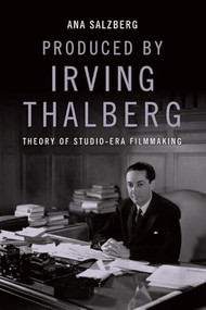 Produced by Irving Thalberg (Theory of Studio-Era Filmmaking) - 9781474451055 by Ana Salzberg, 9781474451055