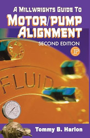A Millwright's Guide to Motor Pump Alignment by Tom Harlon, 9780831133153