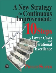 A New Strategy for Continuous Improvement (10 Steps to Lower Costs and Operational Excellence) by Phillip Slater, 9780831133207