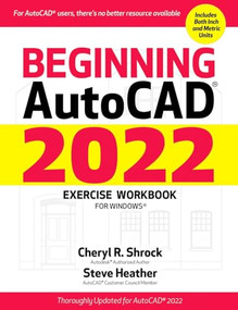Beginning AutoCAD® 2022 Exercise Workbook (For Windows®) by Cheryl Shrock, Steve Heather, 9780831136666