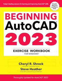 Beginning AutoCAD® 2023 Exercise Workbook (For Windows®) by Cheryl R. Shrock, Steve Heather, 9780831136796