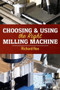 Choosing & Using the Right Milling Machine by Richard Rex, 9780831136840