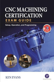 CNC Machining Certification Exam Guide (Setup, Operation, and Programming) by Ken Evans, 9780831136376