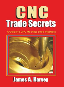 CNC Trade Secrets (A Guide to CNC Machine Shop Practices) by James Harvey, 9780831135027