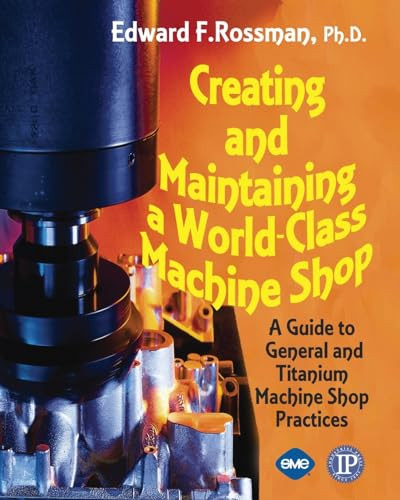 Creating and Maintaining a World-Class Machine Shop by Ed Rossman, 9780831132996