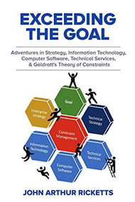 Exceeding the Goal (Adventures in Strategy, Information Technology, Computer Software, Technical Services, and Goldratt's Theory of Constraints) by Dr. John Ricketts, 9780831136567