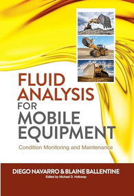 Fluid Analysis for Mobile Equipment (Condition Monitoring and Maintenance) by Diego Navarro, Blaine Ballentine, 9780831136918