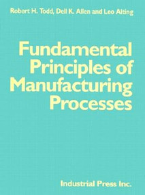 Fundamental Principles of Manufacturing Processes by Robert H. Todd, Dell Allen, Leo Alting, 9780831130503