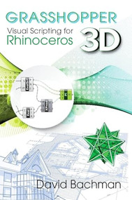 Grasshopper: Visual Scripting for Rhinoceros 3D by David Bachman, 9780831136116